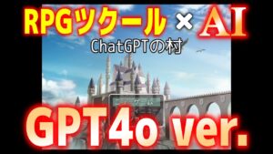 GPT4oをRPGツクールに組み込んでGPT4&GPT3.5と比較検証してみた【ChatGPT×RPGツクール】